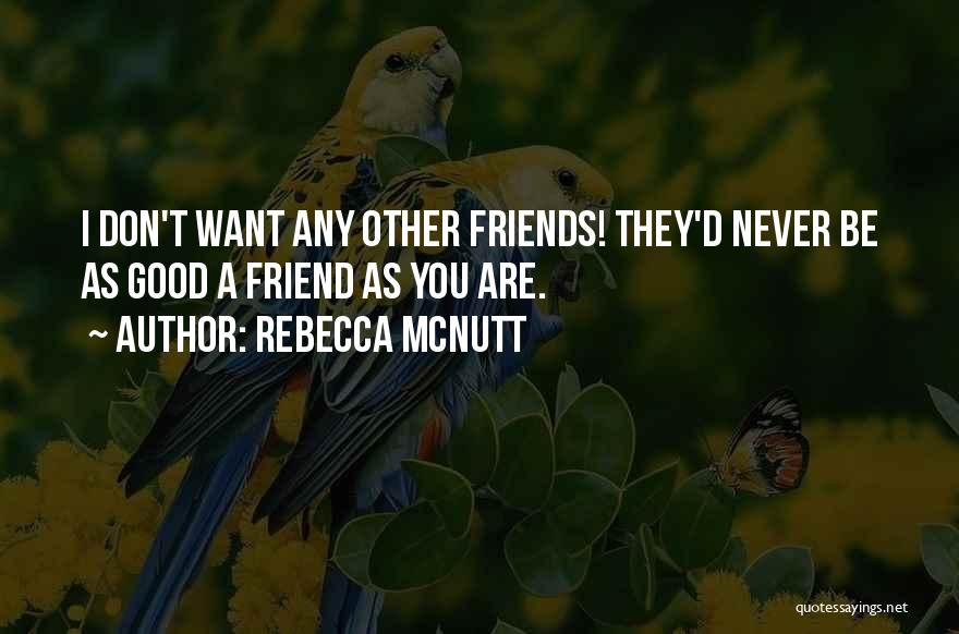 Want A Good Friend Quotes By Rebecca McNutt