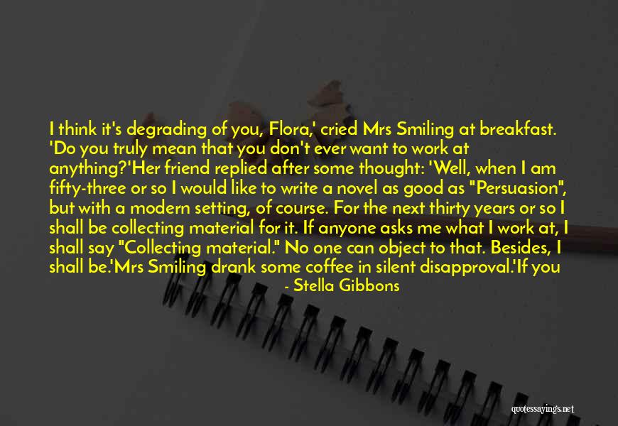 Want A Good Friend Quotes By Stella Gibbons Want A Good Friend Quotes By Stella Gibbons