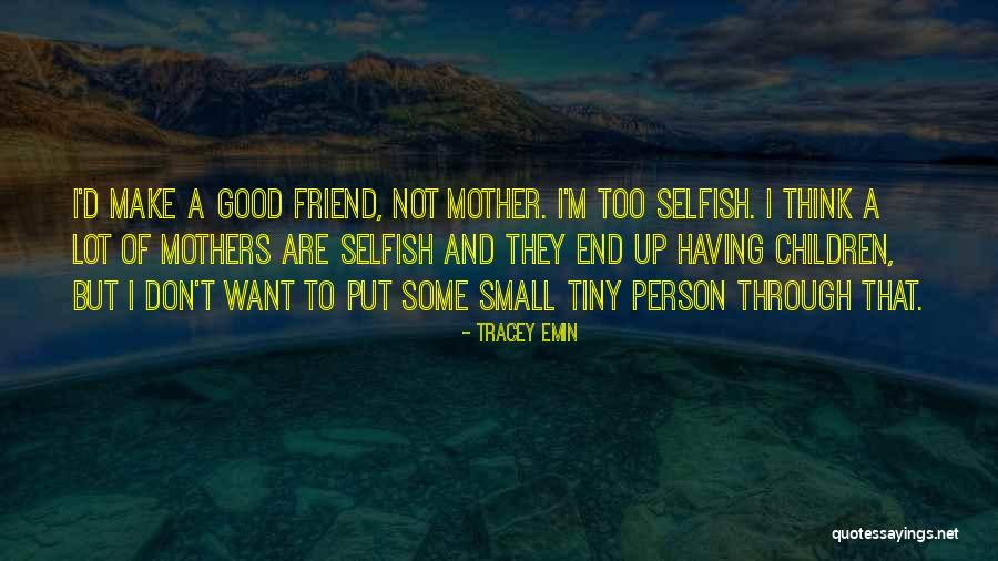Want A Good Friend Quotes By Tracey Emin Want A Good Friend Quotes By Tracey Emin