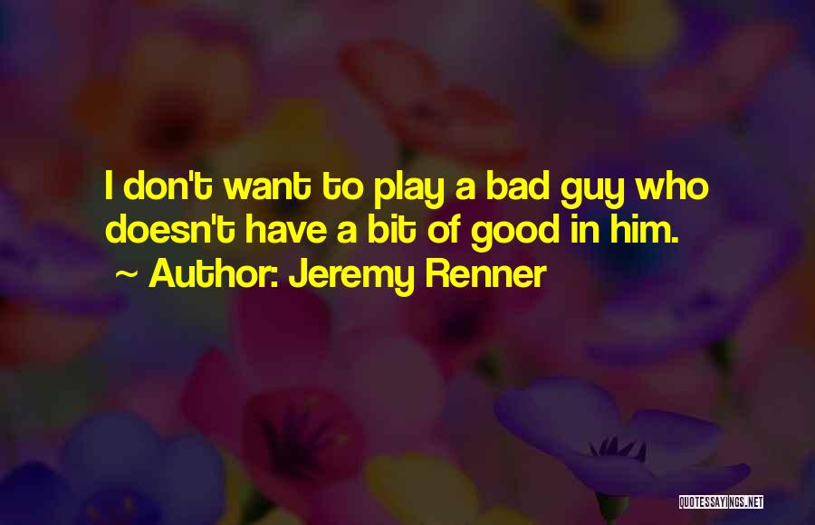 Want A Good Guy Quotes By Jeremy Renner