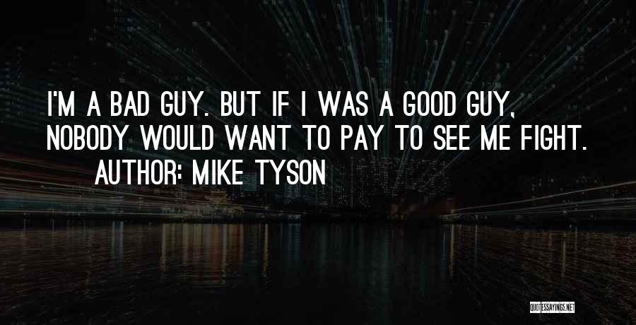 Want A Good Guy Quotes By Mike Tyson