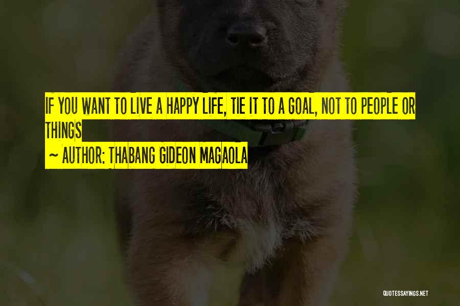 Want A Happy Life Quotes By Thabang Gideon Magaola