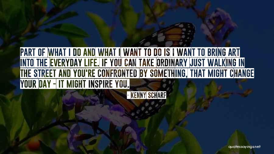 Want Change In Life Quotes By Kenny Scharf