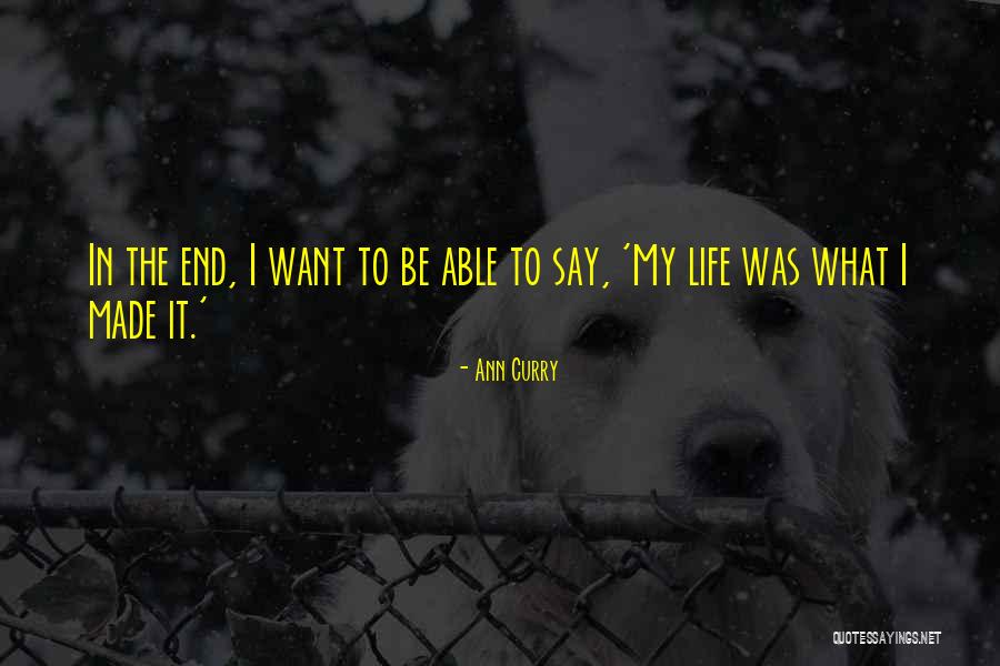 Want End My Life Quotes By Ann Curry Want End My Life Quotes By Ann Curry