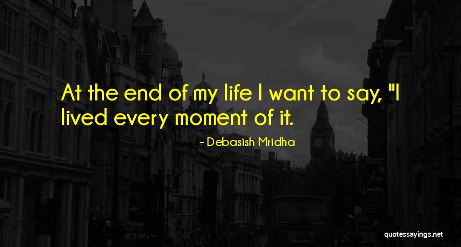 Want End My Life Quotes By Debasish Mridha Want End My Life Quotes By Debasish Mridha