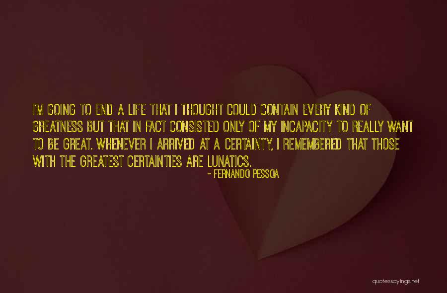 Want End My Life Quotes By Fernando Pessoa Want End My Life Quotes By Fernando Pessoa
