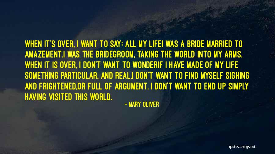 Want End My Life Quotes By Mary Oliver Want End My Life Quotes By Mary Oliver