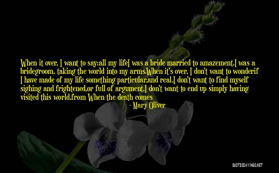 Want End My Life Quotes By Mary Oliver Want End My Life Quotes By Mary Oliver