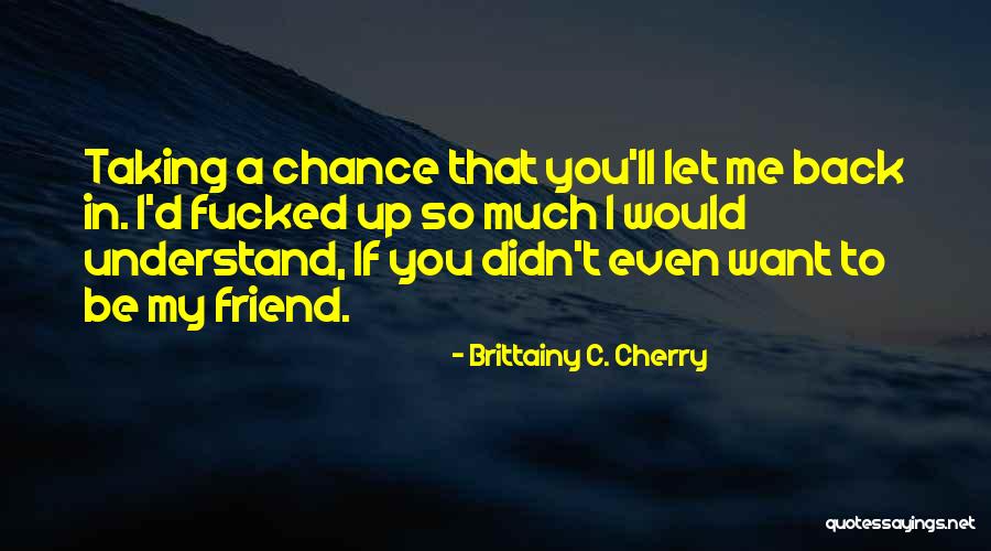Want Me Back Quotes By Brittainy C. Cherry Want Me Back Quotes By Brittainy C. Cherry