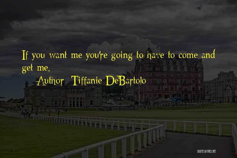 Want Me Come Get Me Quotes By Tiffanie DeBartolo