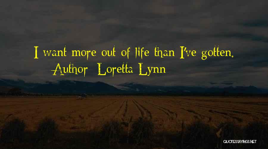 Want More Out Of Life Quotes By Loretta Lynn