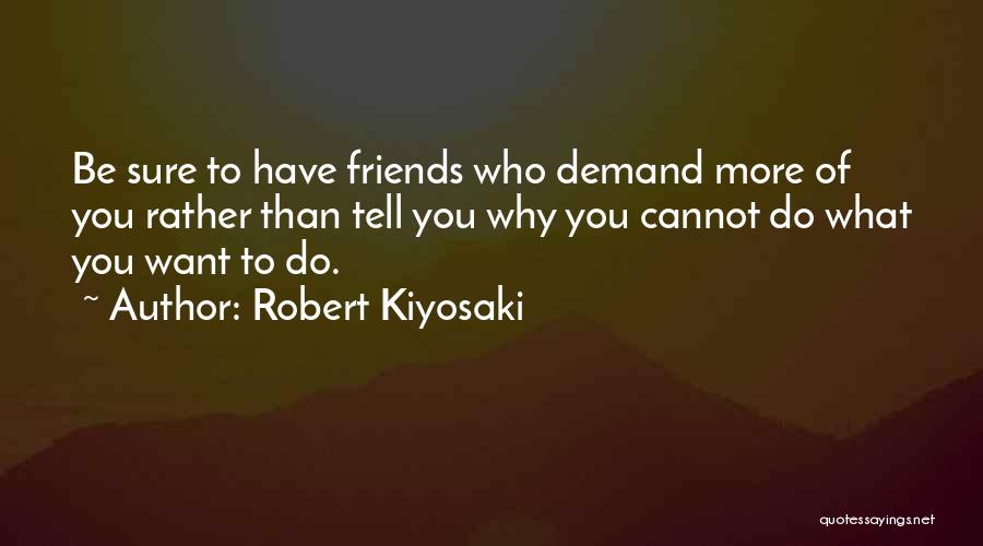 Want More Than Friends Quotes By Robert Kiyosaki