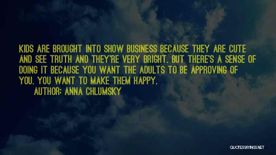 Want See You Happy Quotes By Anna Chlumsky