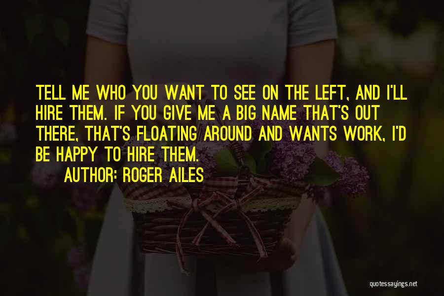 Want See You Happy Quotes By Roger Ailes