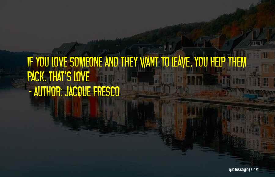 Want Someone To Love You Quotes By Jacque Fresco