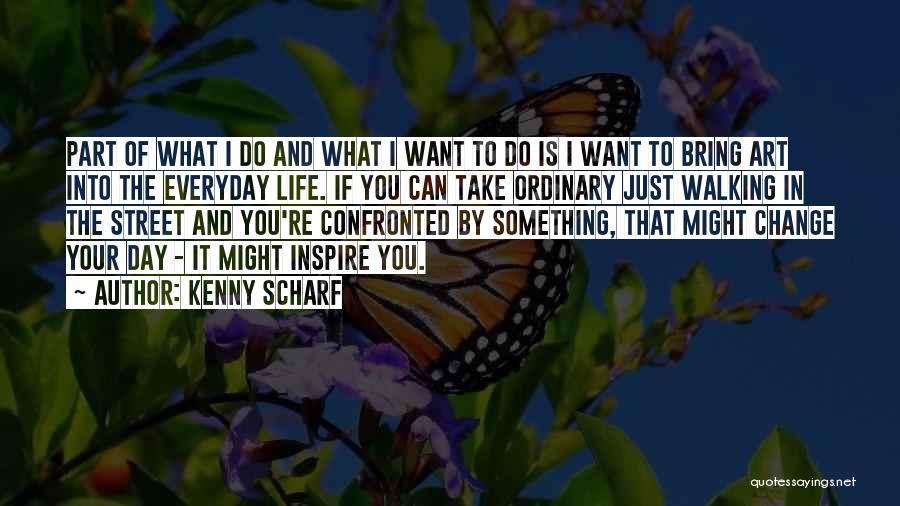 Want Something In Life Quotes By Kenny Scharf