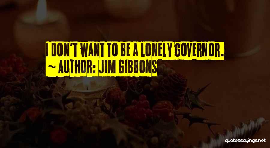 Want To Be Lonely Quotes By Jim Gibbons