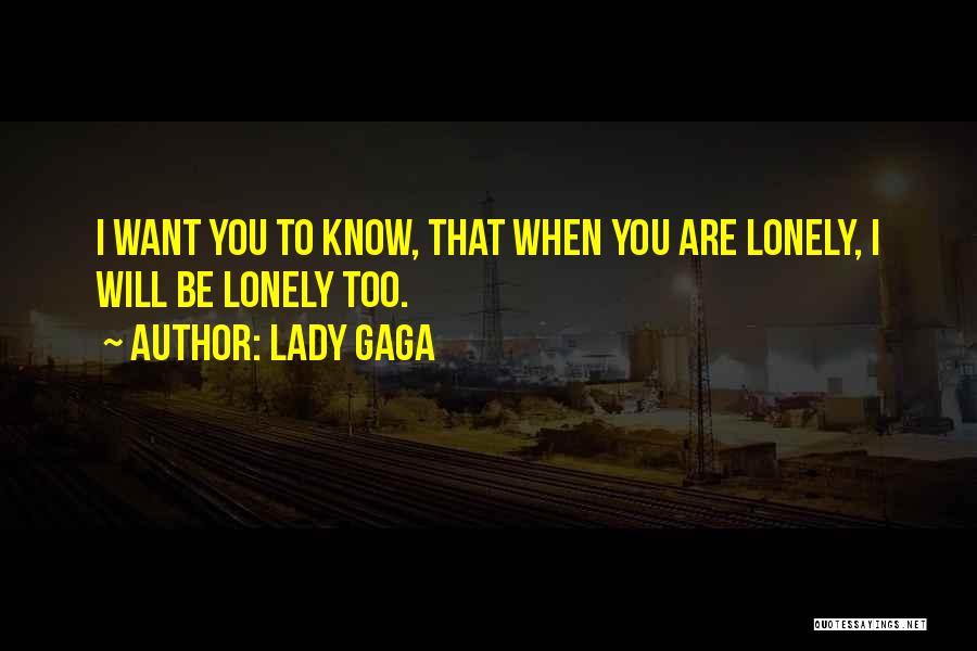 Want To Be Lonely Quotes By Lady Gaga