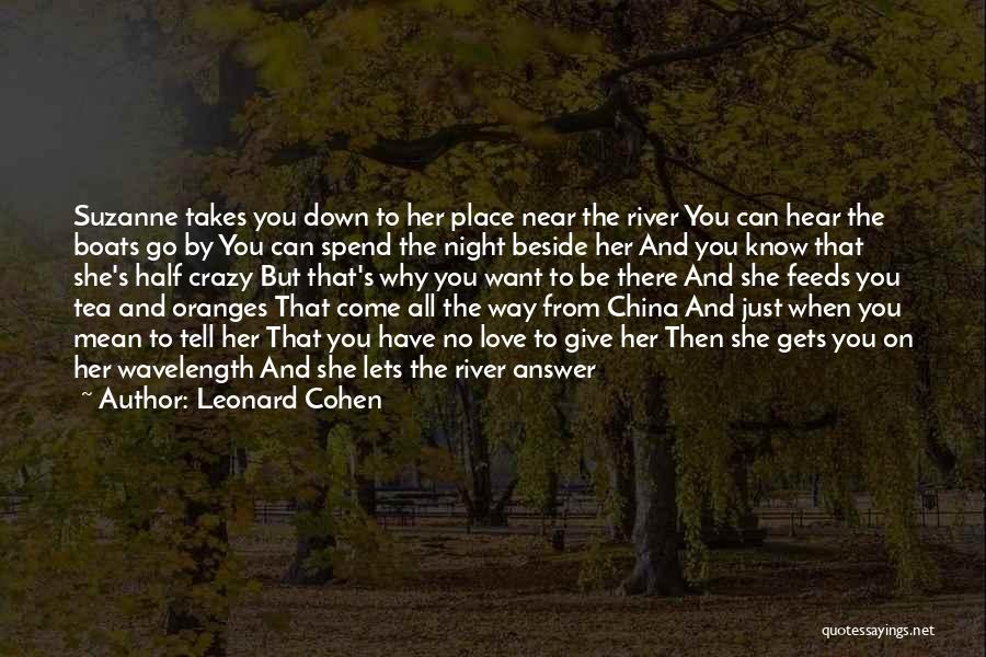 Want To Be Near You Quotes By Leonard Cohen