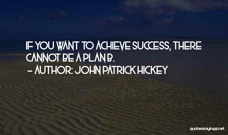 Want To Be Success Quotes By John Patrick Hickey