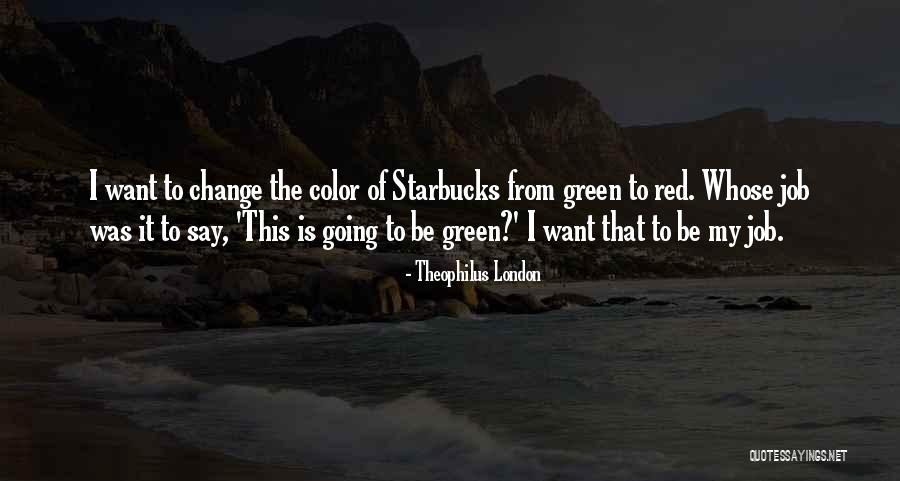 Want To Change Job Quotes By Theophilus London Want To Change Job Quotes By Theophilus London