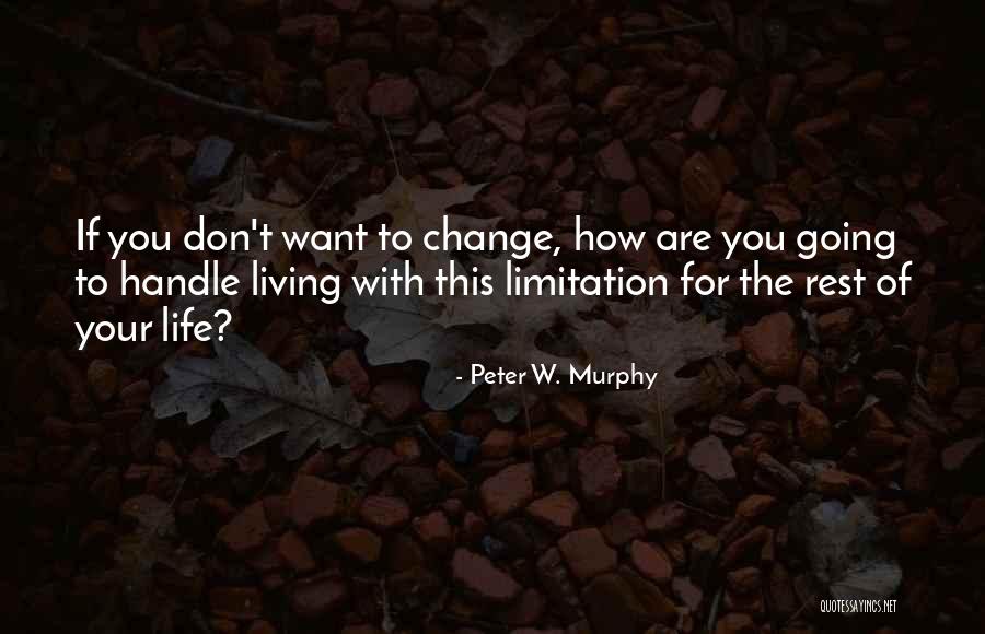 Want To Change Your Life Quotes By Peter W. Murphy Want To Change Your Life Quotes By Peter W. Murphy