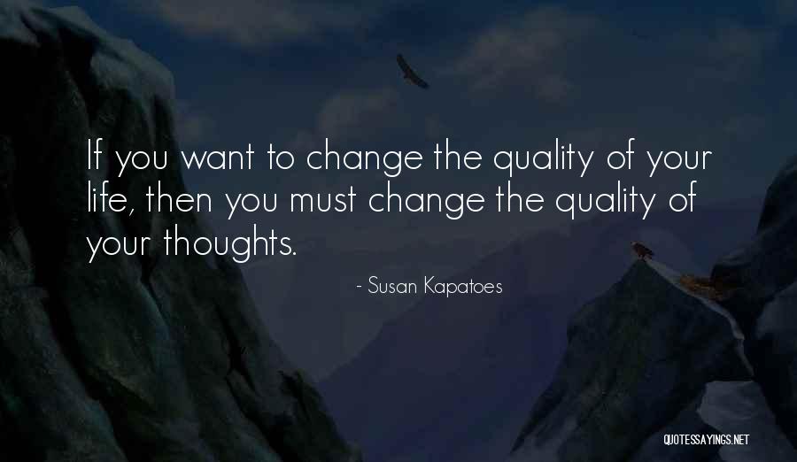 Want To Change Your Life Quotes By Susan Kapatoes