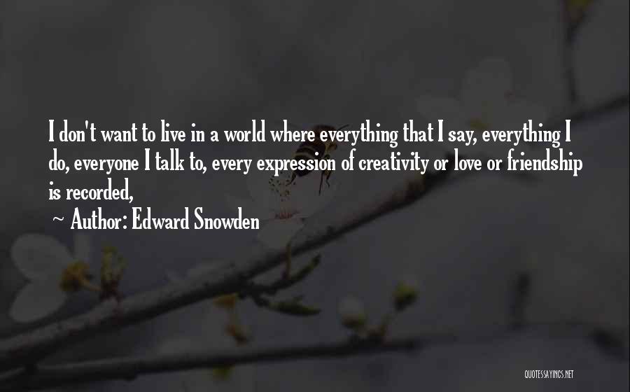 Want To Do Friendship Quotes By Edward Snowden