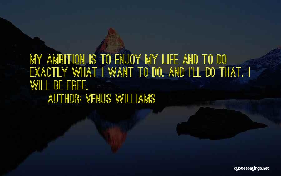 Want To Enjoy Life Quotes By Venus Williams