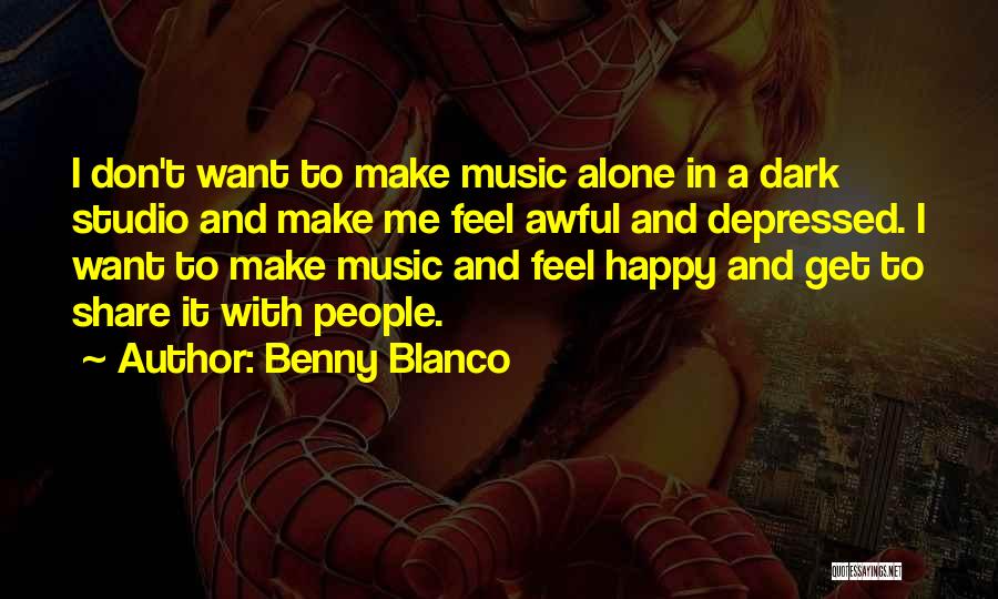 Want To Feel Happy Quotes By Benny Blanco