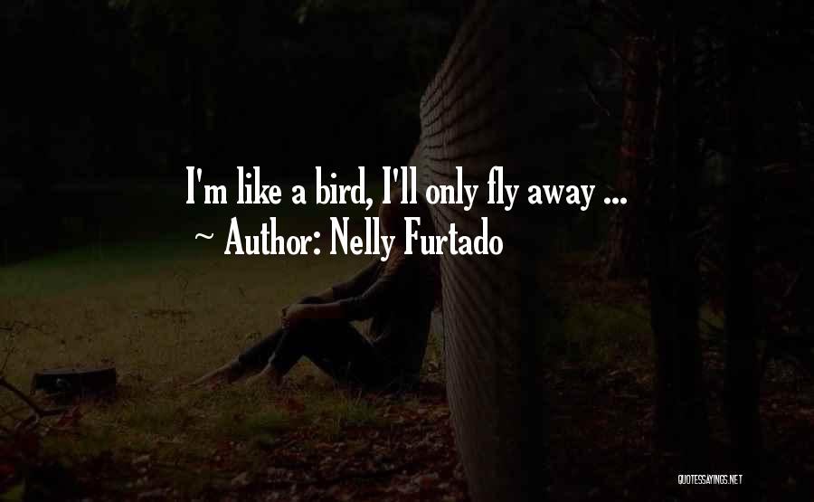 Want To Fly Like A Bird Quotes By Nelly Furtado