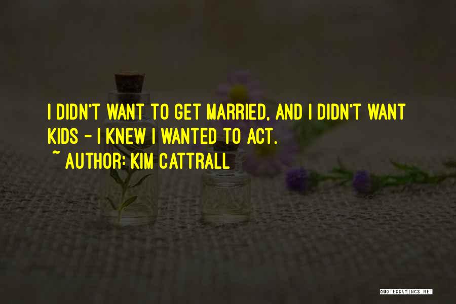 Want To Get Married Quotes By Kim Cattrall