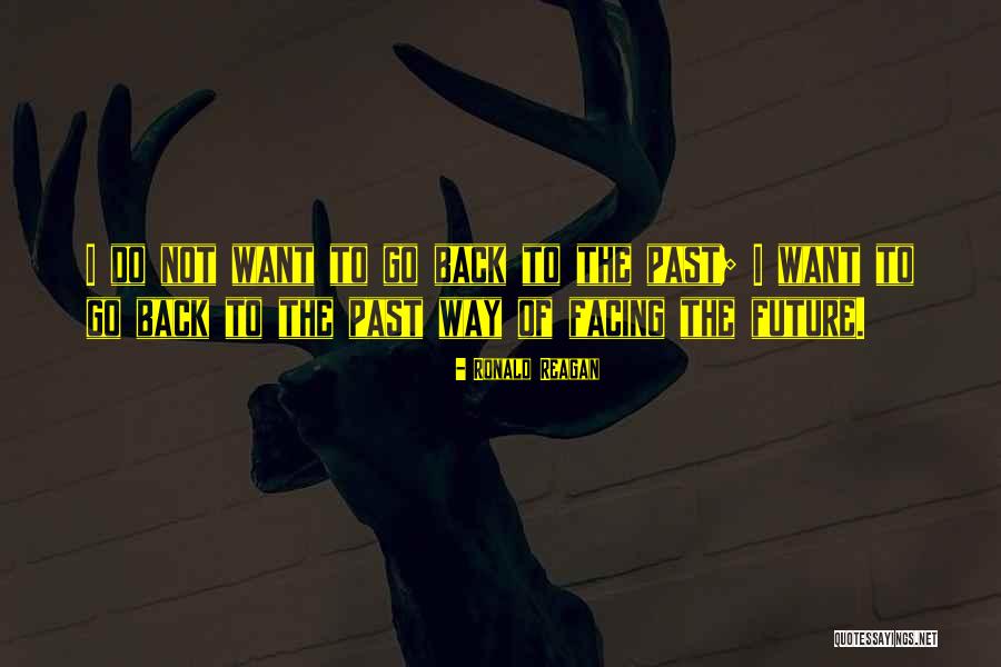 Want To Go Back To The Past Quotes By Ronald Reagan Want To Go Back To The Past Quotes By Ronald Reagan