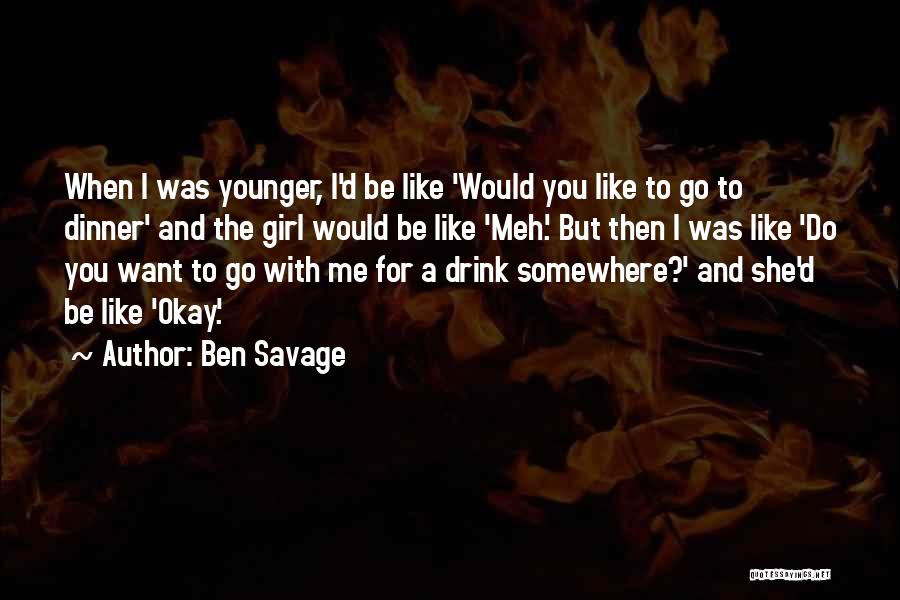 Want To Go Somewhere Quotes By Ben Savage