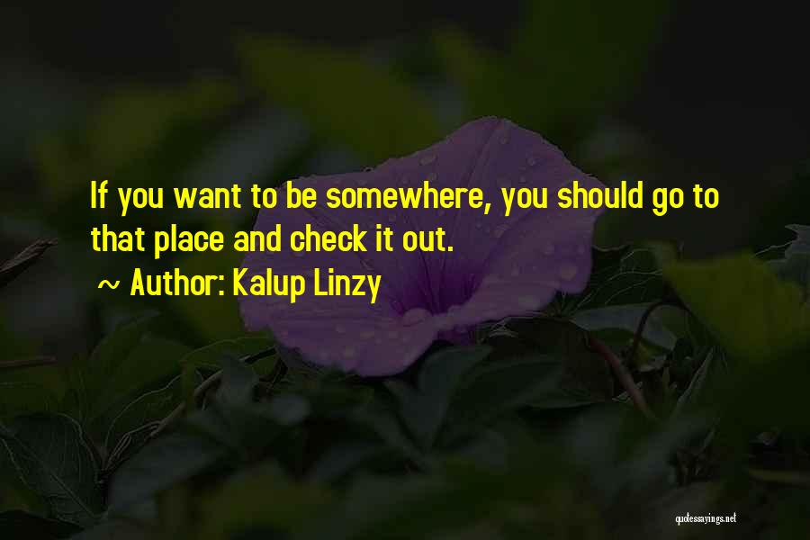 Want To Go Somewhere Quotes By Kalup Linzy