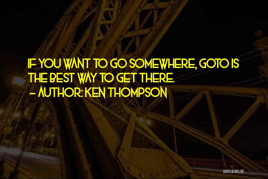 Want To Go Somewhere Quotes By Ken Thompson