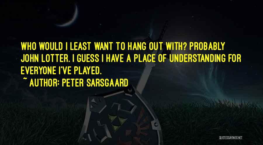 Want To Hang Out Quotes By Peter Sarsgaard