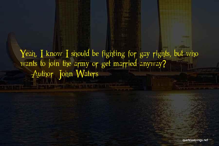 Want To Join Army Quotes By John Waters