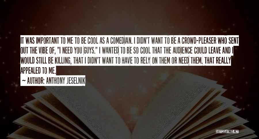 Want To Leave Quotes By Anthony Jeselnik
