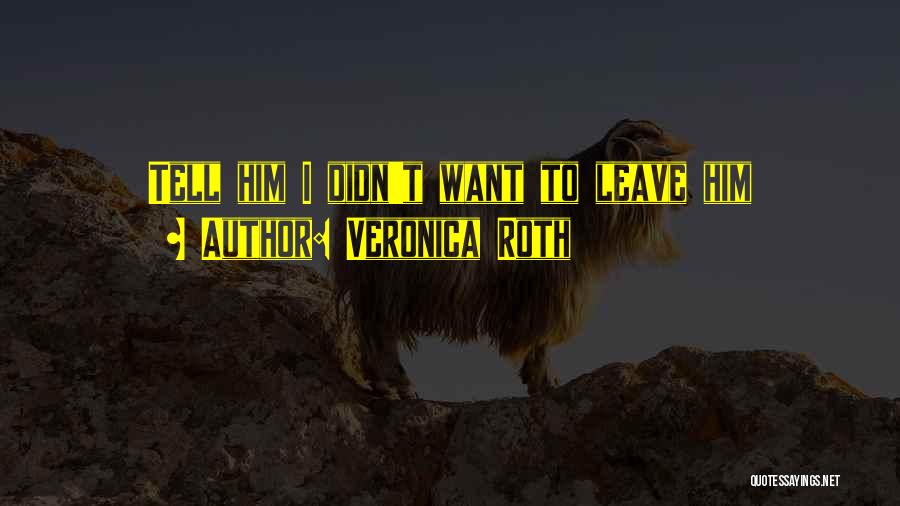 Want To Leave Quotes By Veronica Roth