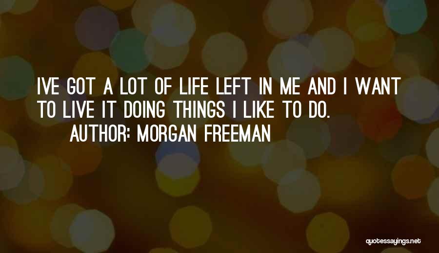 Want To Live Life Quotes By Morgan Freeman