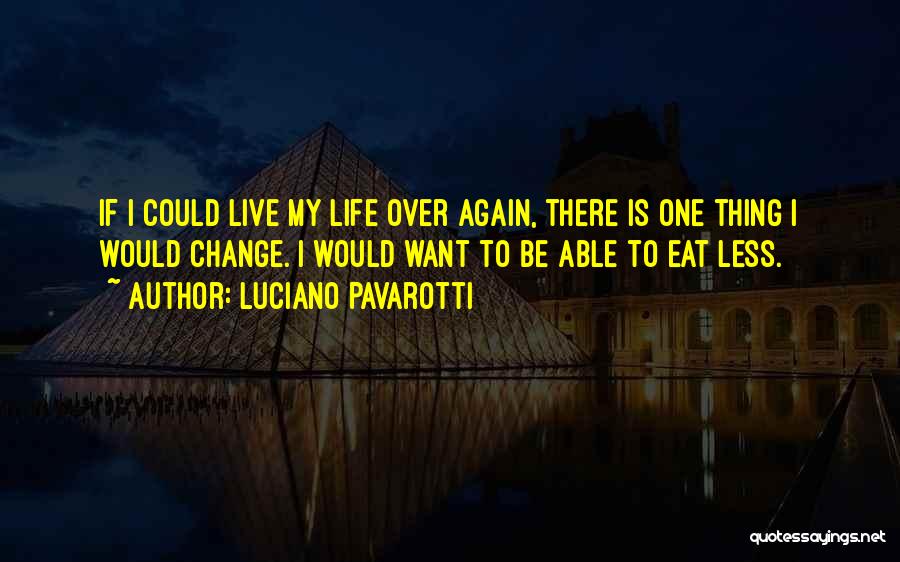 Want To Live My Life Again Quotes By Luciano Pavarotti