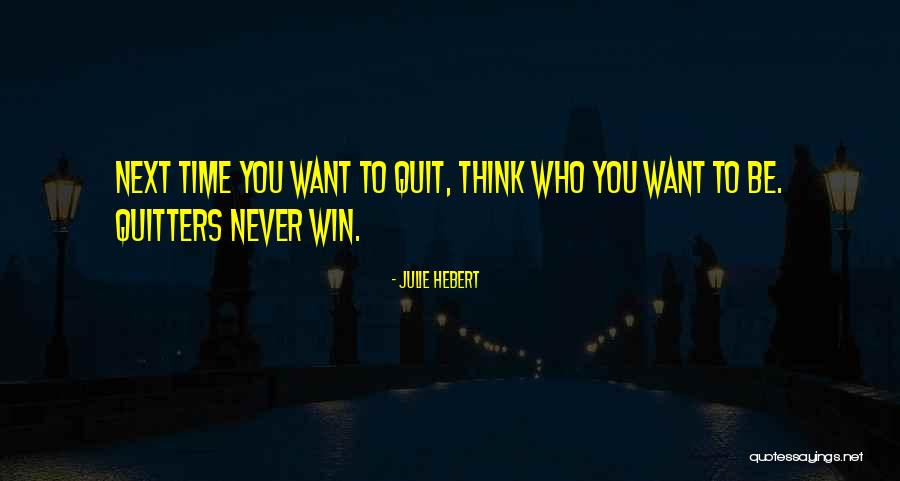 Want To Quit Quotes By Julie Hebert