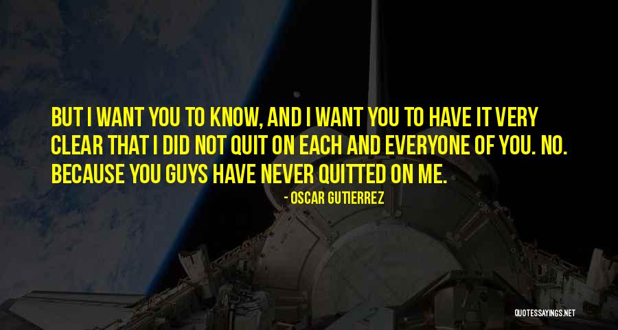 Want To Quit Quotes By Oscar Gutierrez