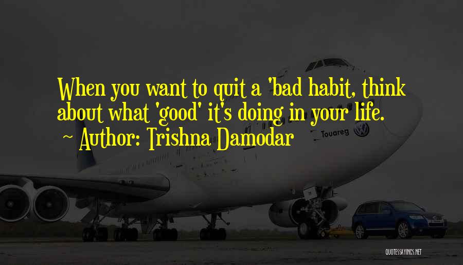 Want To Quit Quotes By Trishna Damodar
