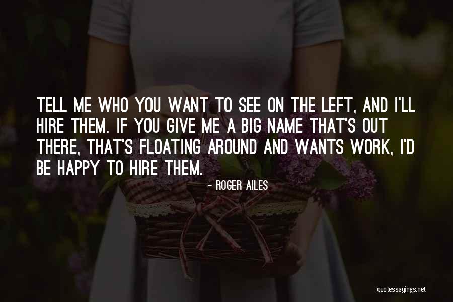 Want To See You Happy Quotes By Roger Ailes