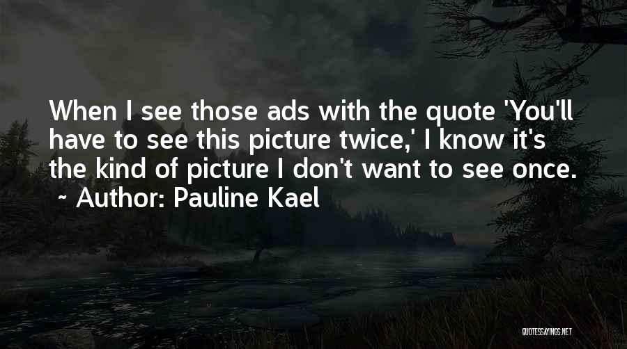Want To See You Picture Quotes By Pauline Kael