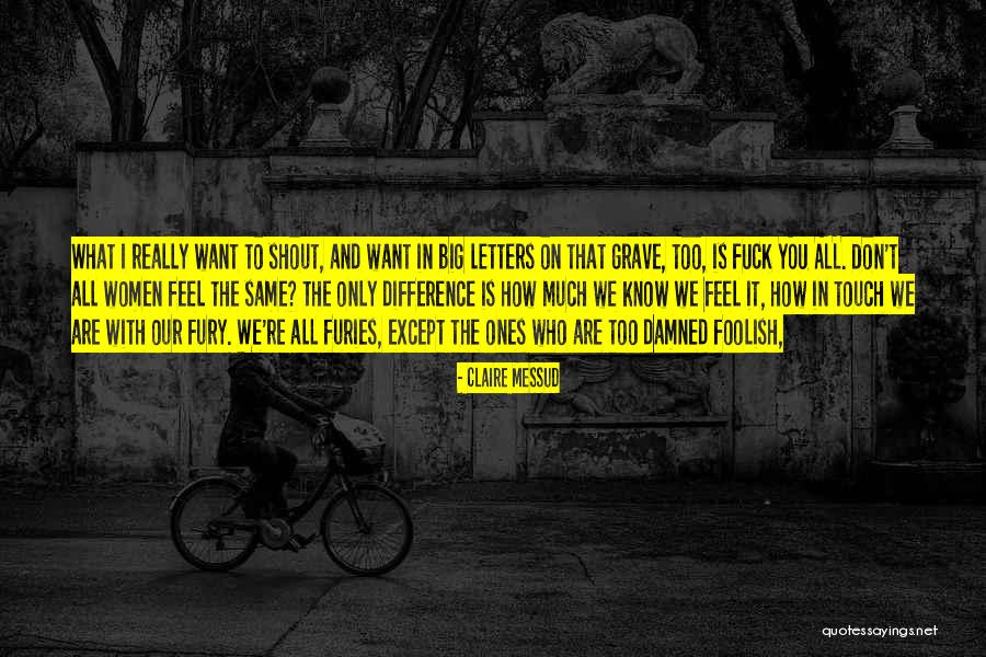 Want To Shout Quotes By Claire Messud Want To Shout Quotes By Claire Messud