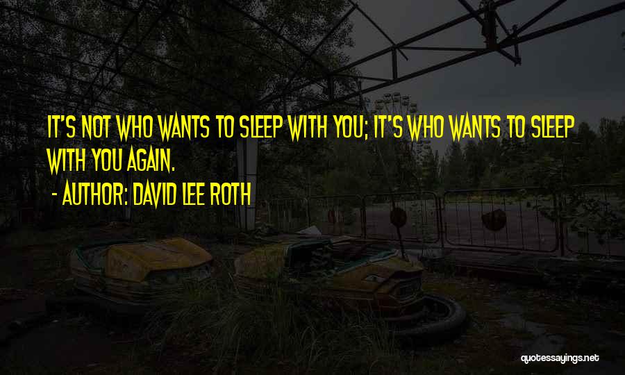 Want To Sleep With You Quotes By David Lee Roth