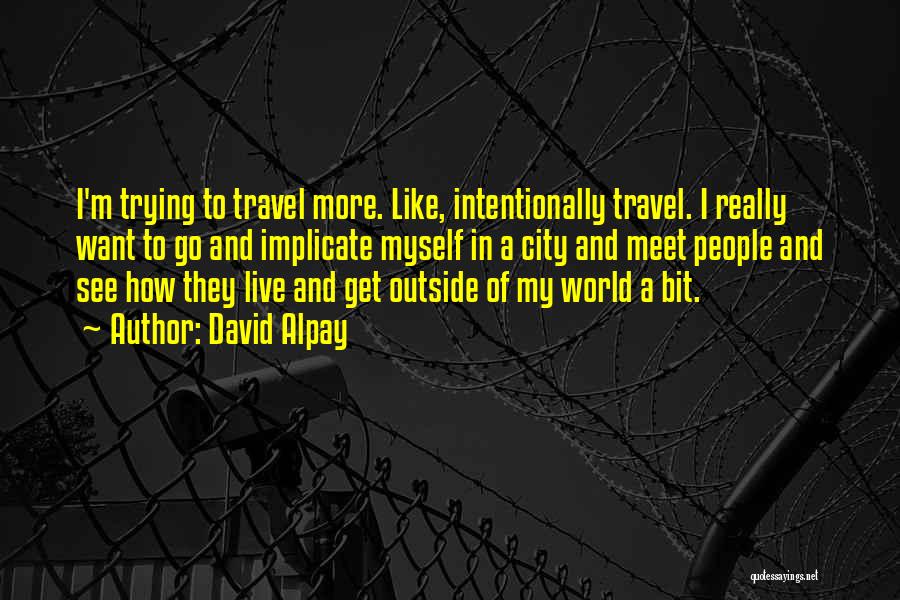 Want To Travel Quotes By David Alpay